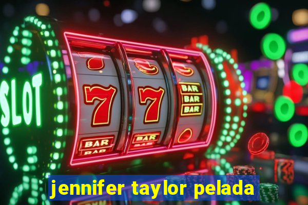 jennifer taylor pelada